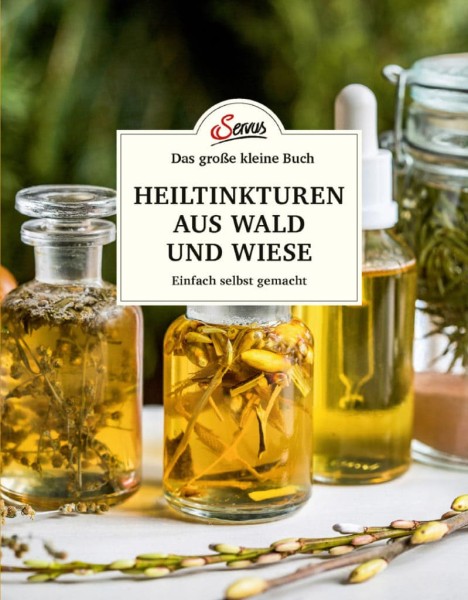 Servus Verlag Das große kleine Buch: Heiltinkturen aus Wald und Wiese